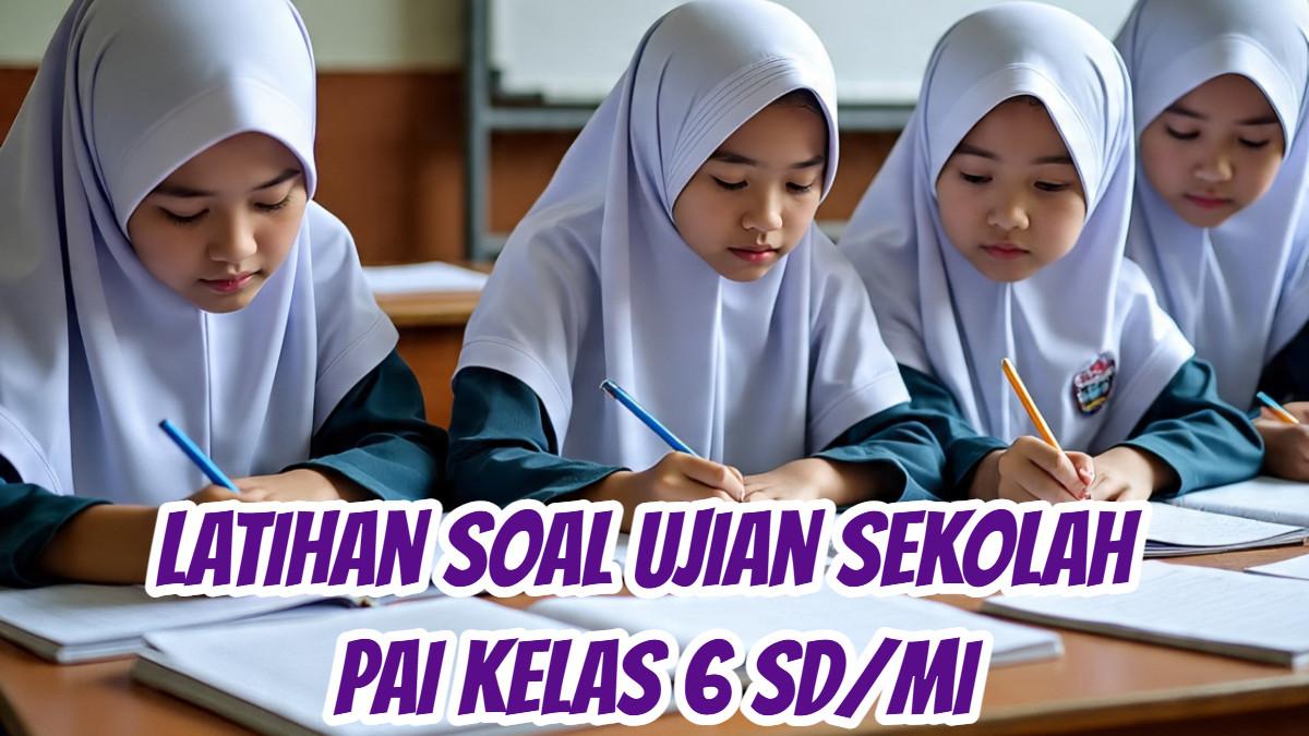 Siap Hadapi Ujian Sekolah PAI Inilah Latihan Soalnya untuk Kelas 6 SD Siap Hadapi Ujian Sekolah PAI Inilah Latihan Soalnya untuk Kelas 6 SD